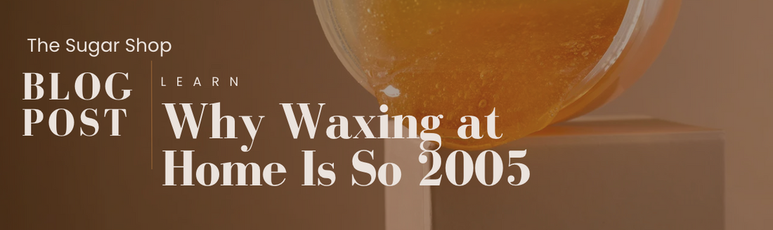 Why Waxing at Home Is So 2005